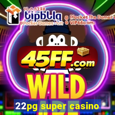 22pg super casino